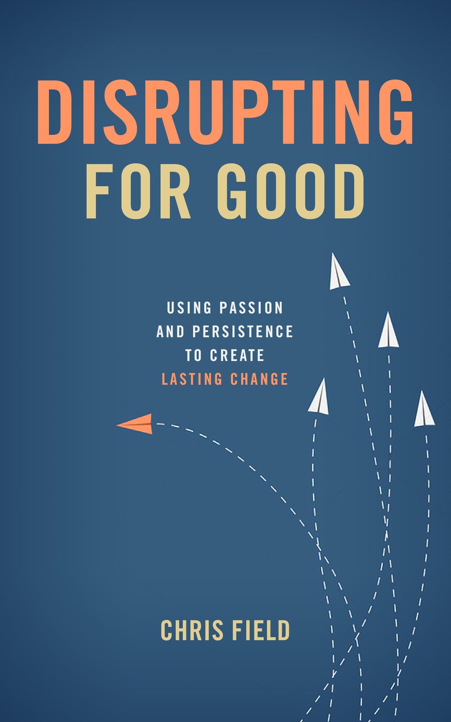 Disrupting for Good: Using Passion and Persistence to Create Lasting Change - Good