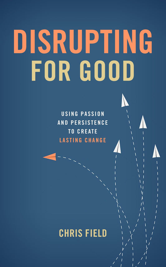 Disrupting for Good: Using Passion and Persistence to Create Lasting Change - Good