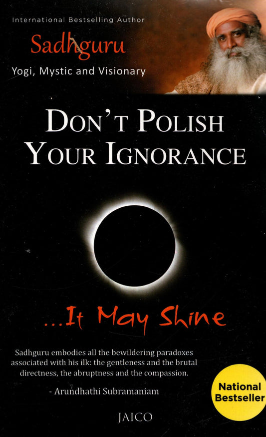 Don't Polish Your Ignorance....it may shine Sadhguru