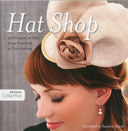 Hat Shop: 25 Projects to Sew, from Practical to Fascinating (Design Collective)