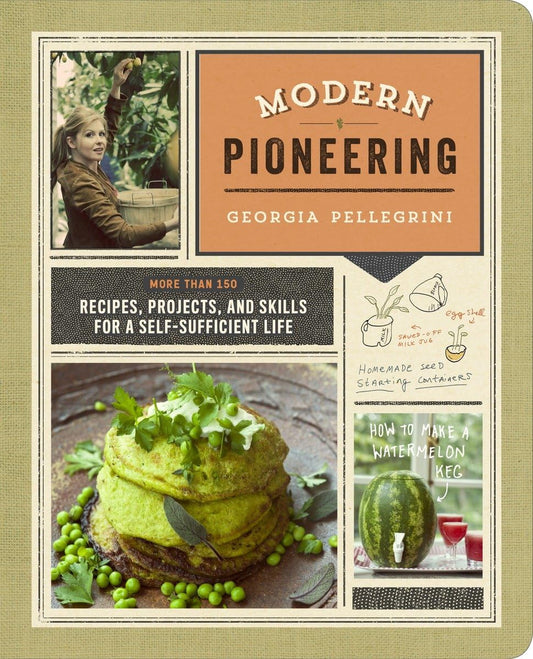 Modern Pioneering: More Than 150 Recipes, Projects, and Skills for a