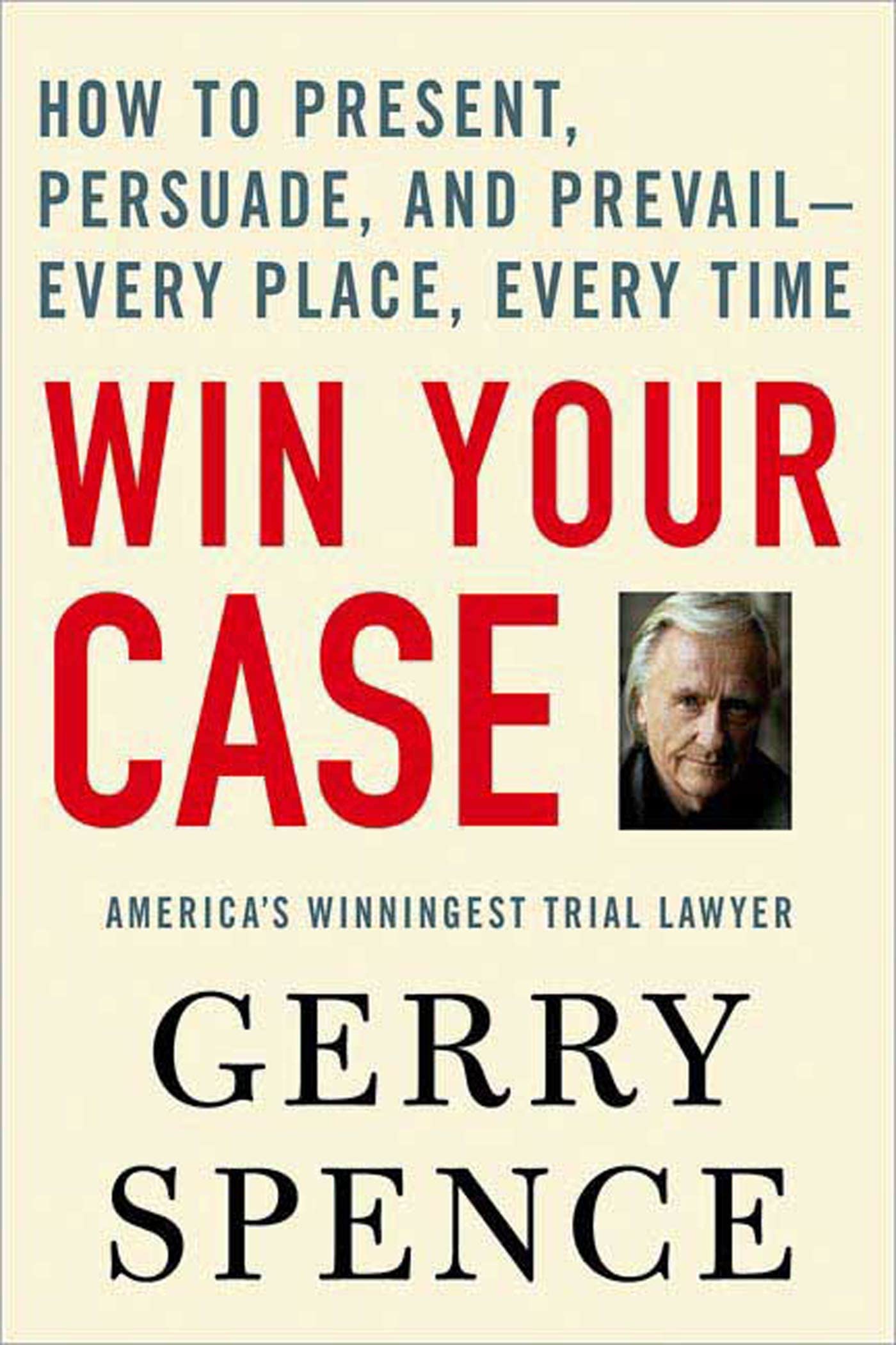 Win Your Case: How to Present, Persuade, and Prevail--Every Place, Every Time - Good