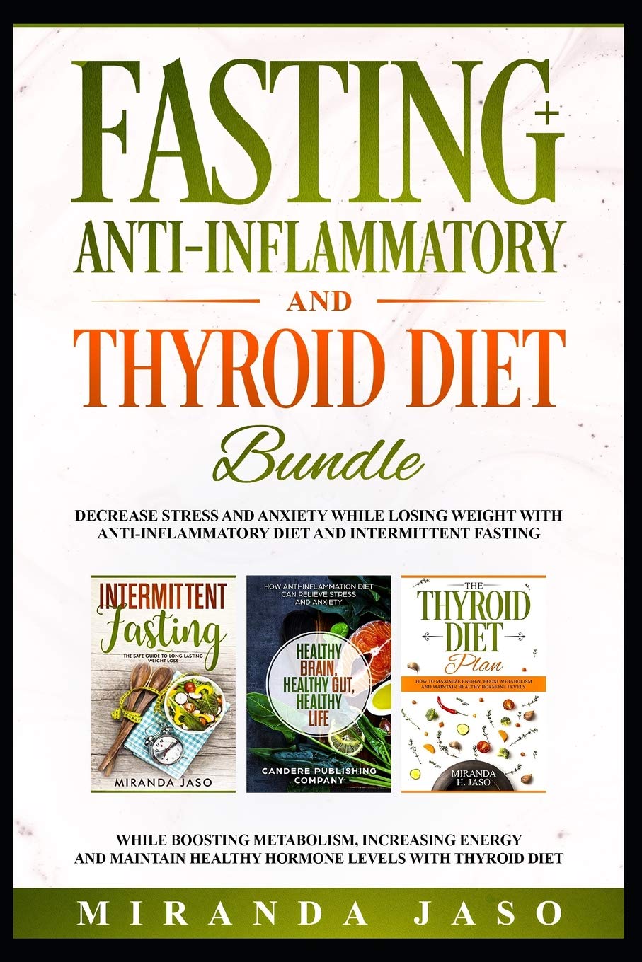 Fasting, Anti-Inflammatory and Thyroid Diet Bundle: Decrease Anxiety while Losing Weight with Anti-Inflammatory Diet and Intermittent Fasting. Boost Metabolism and Increase Energy with Thyroid Diet. [Paperback] Jaso, Miranda - Good