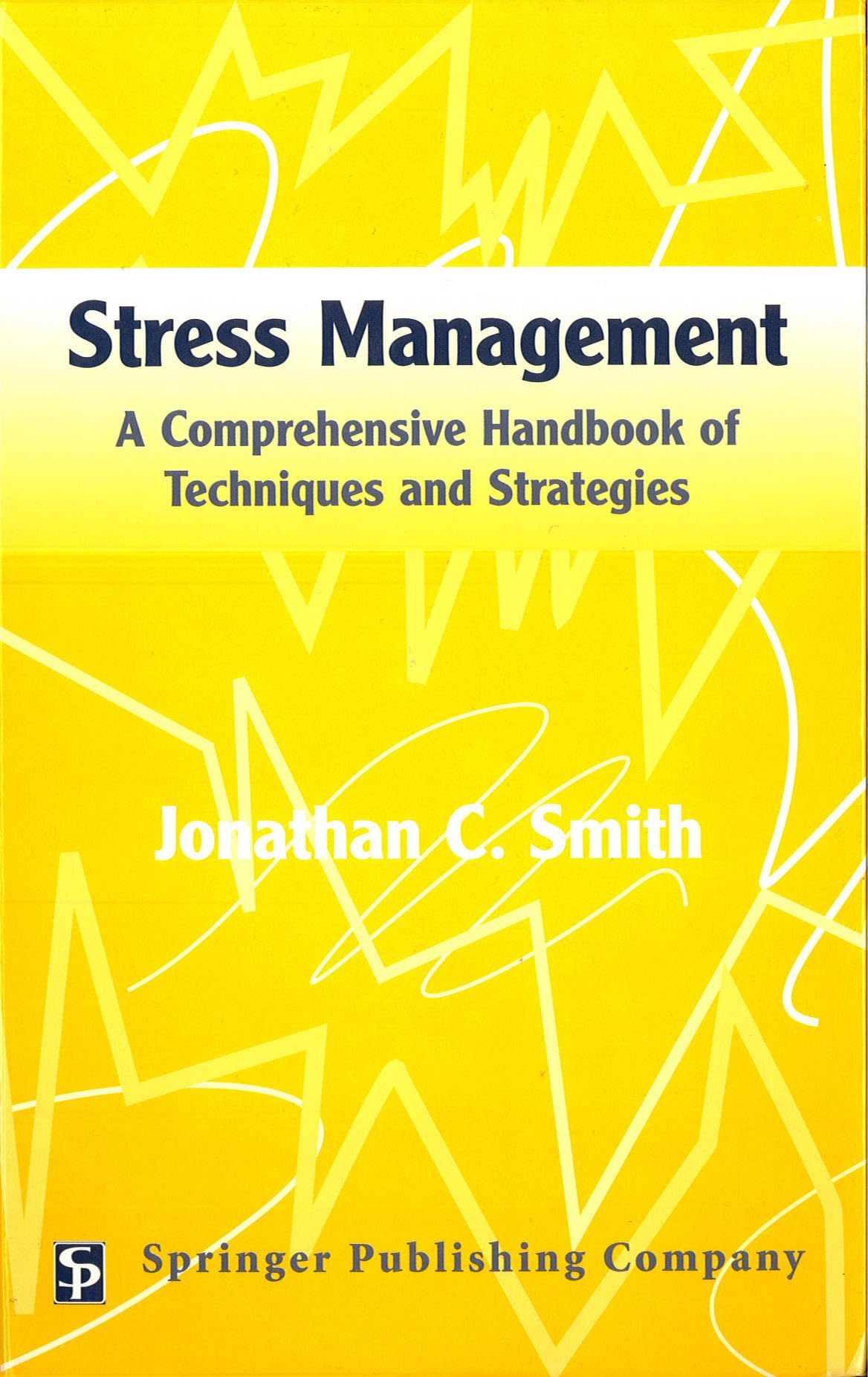 Stress Management: A Comprehensive Handbook of Techniques and Strategies Smith, Jonathan C.