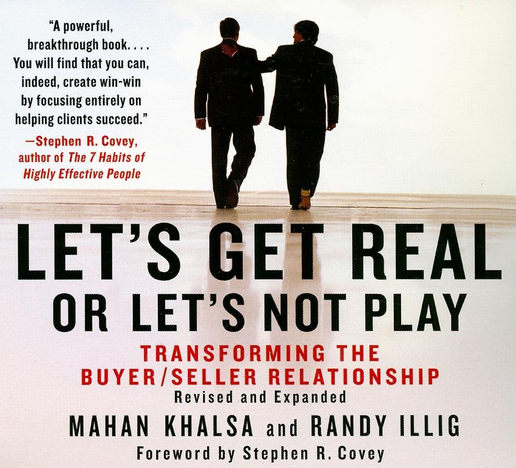 Let's Get Real or Let's Not Play: Transforming the buyer/seller relationship Illig, Randy; Khalsa, Mahan and Covey, Stephen R. - Very Good