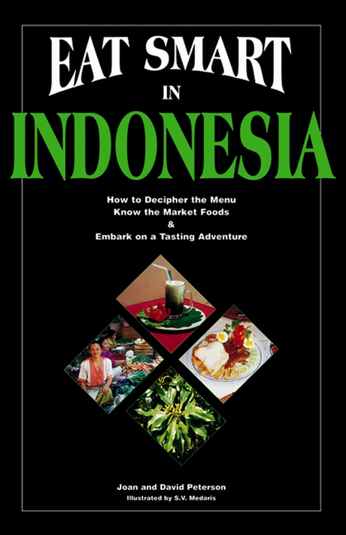 Eat Smart in Indonesia: How to Decipher the Menu, Know the Market Foods & Embark on a Tasting Adventure Peterson, Joan; Peterson, David and Medaris, S.V.