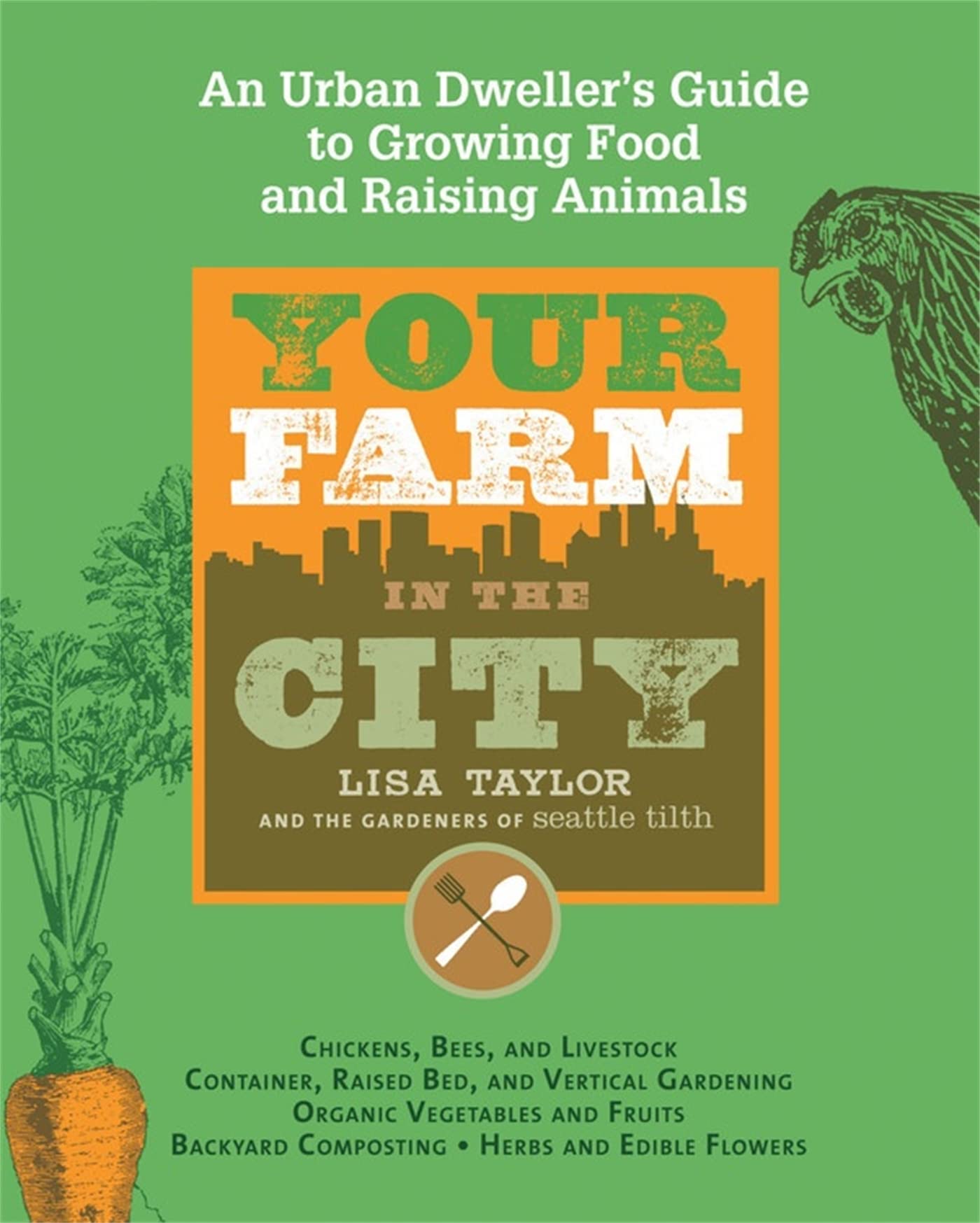 Your Farm in the City: An Urban Dweller's Guide to Growing Food and Raising