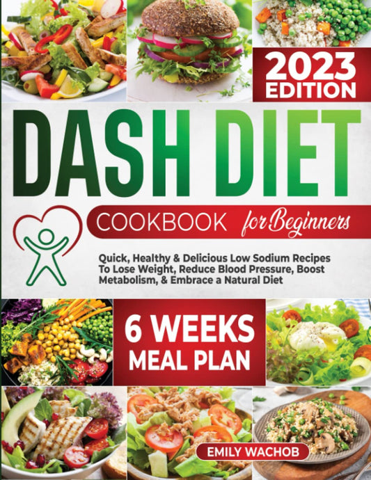 Dash diet Cookbook for beginners: Quick, Healthy & Delicious Low Sodium Recipes to Lose Weight, Reduce Blood Pressure, Boost Metabolism & Embrace a Natural Diet (6 - Week Meal Plan Included) [Paperback] Wachob, Emily