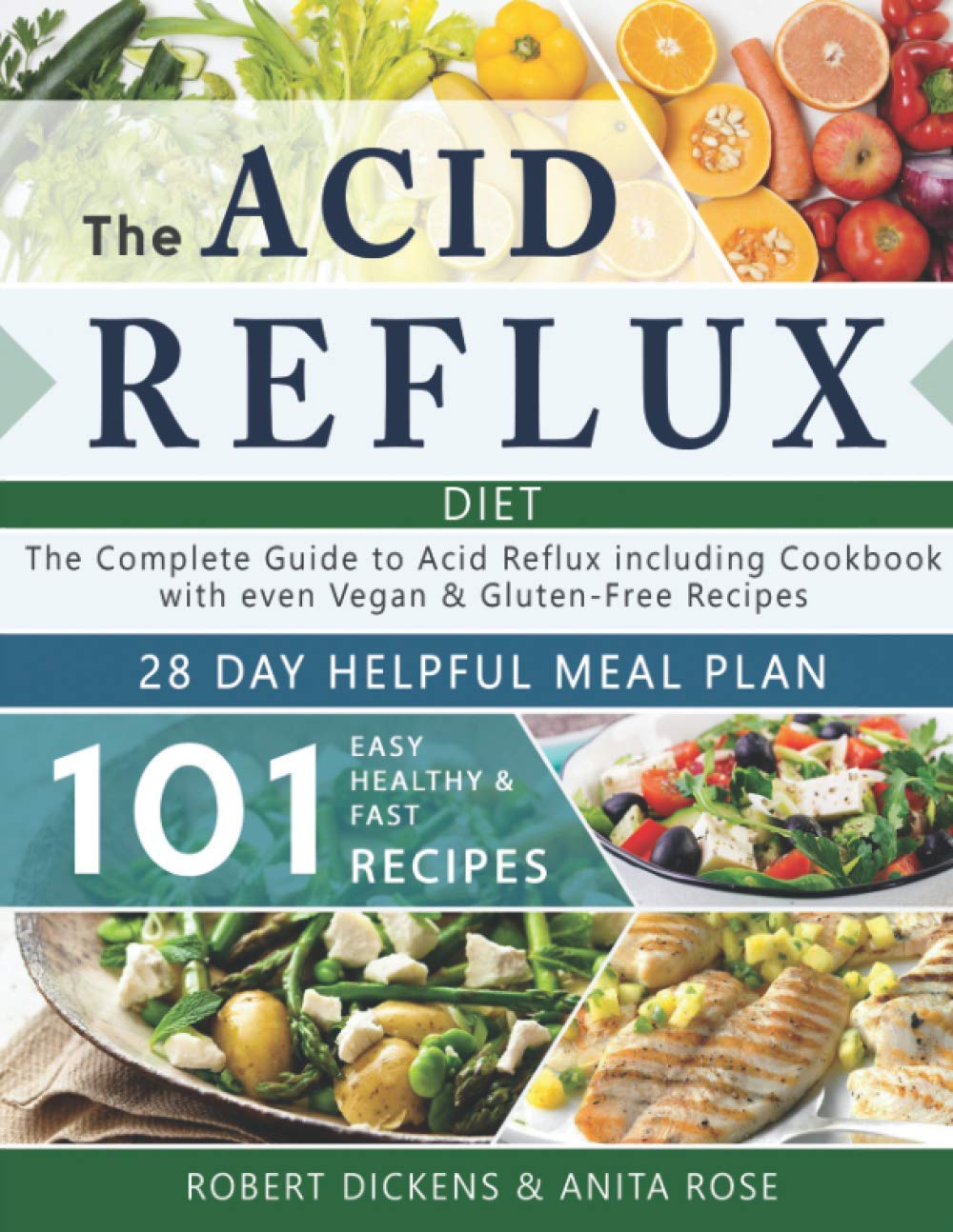 Acid Reflux Diet: The Complete Guide to Acid Reflux & GERD + 28 Days healpfull Meal Plans Including Cookbook with 101 Recipes even Vegan & Gluten-Free recipes (2020 � 2021) Dikens, Robert and Rose, Anita