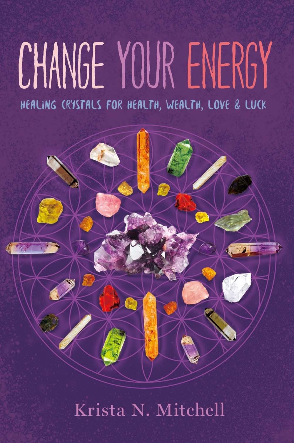 Change Your Energy: Healing Crystals for Health, Wealth, Love & Luck Mitchell, Krista N.