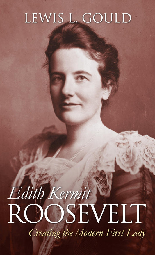 Edith Kermit Roosevelt: Creating the Modern First Lady (Modern First Ladies) [Hardcover] Gould, Lewis L. - Good