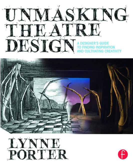 Unmasking Theatre Design: A Designer's Guide to Finding Inspiration and - Good