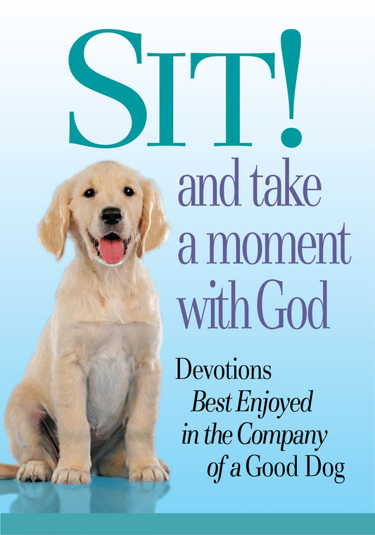 Sit! and Take a Moment With God: Devotions Best Enjoyed in the Company of a Good