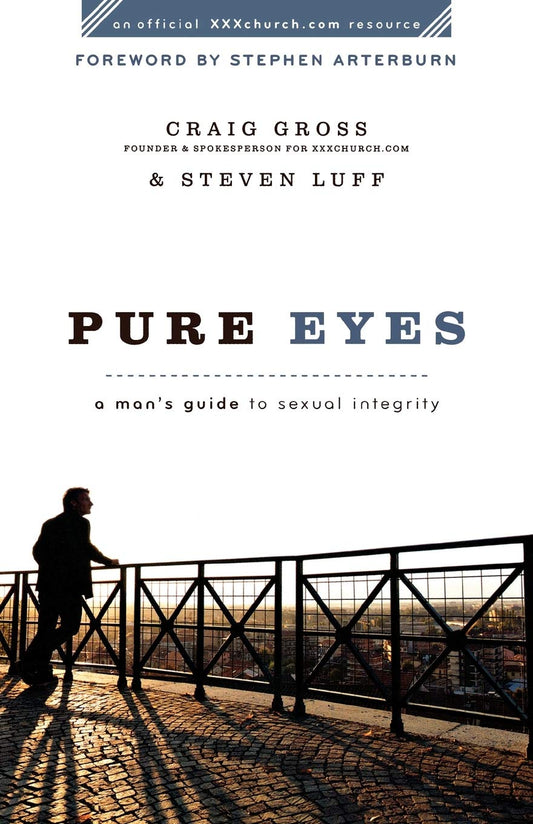 Pure Eyes: A Man's Guide to Sexual Integrity (XXXChurch.com Resource)