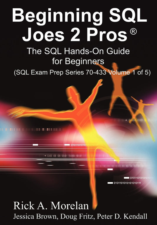 Beginning SQL Joes 2 Pros: The SQL Hands-On Guide for Beginners Morelan, Rick A; Fritz, Doug; Brown, Jessica and Kendall, Peter D.