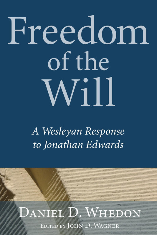 Freedom of the Will: A Wesleyan Response to Jonathan Edwards [Paperback] Daniel D. Whedon and John D. Wagner