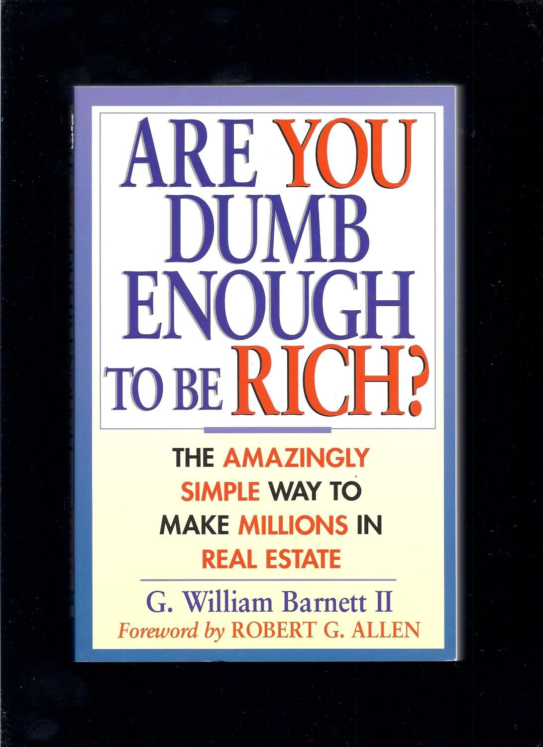 Are You Dumb Enough to Be Rich? The Amazingly Simple Way to Make Millions in