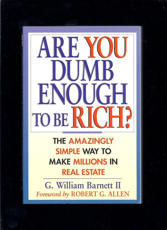 Are You Dumb Enough to Be Rich? The Amazingly Simple Way to Make Millions in