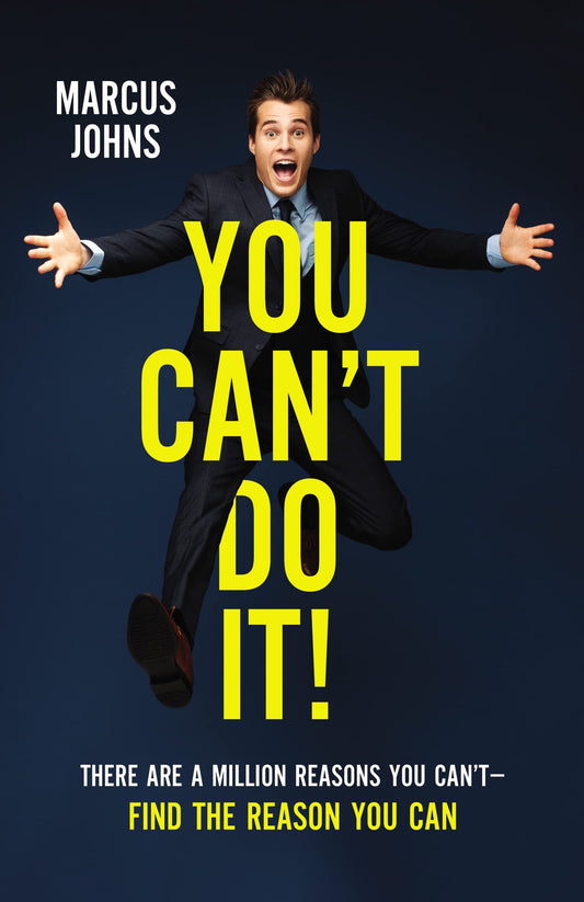 You Can't Do It!: There Are a Million Reasons You Can't---Find the Reason You