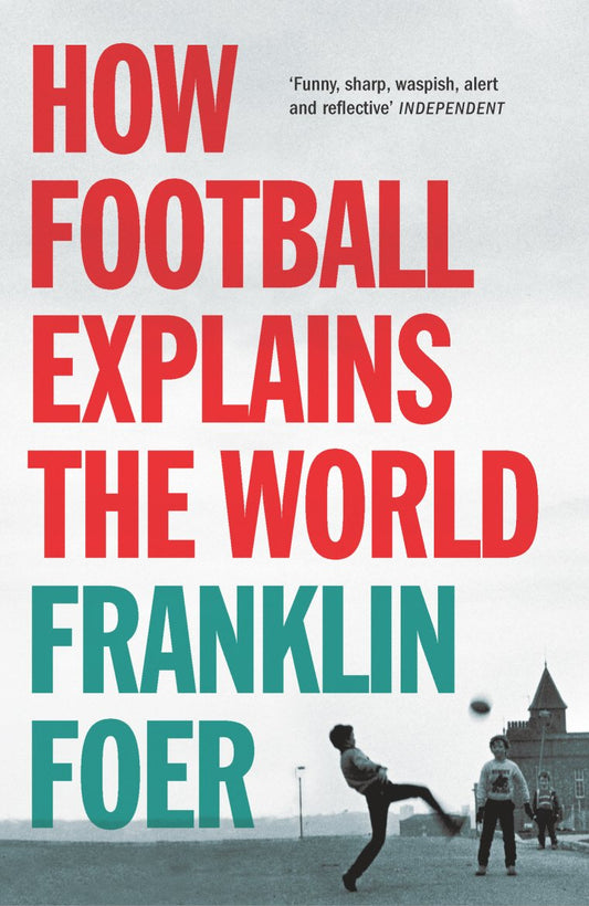 How Football Explains the World: An Unlikely Theory of Globalization Franklin Foer - Good