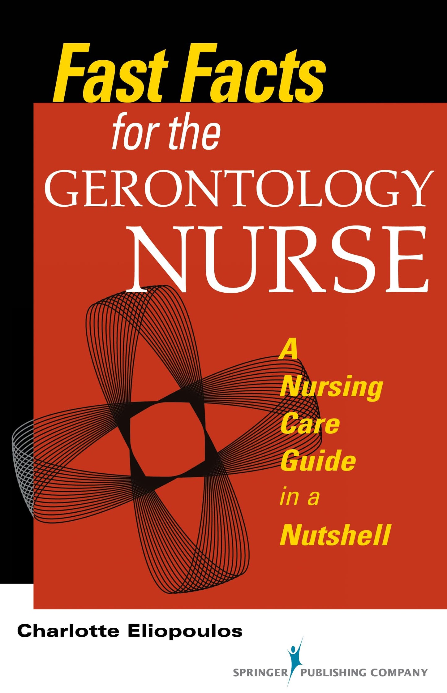 Fast Facts for the Gerontology Nurse: A Nursing Care Guide in a Nutshell [Paperback] Eliopoulos MPH  PhD  RN, Charlotte