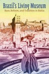 Brazil's Living Museum : Race, Reform, and Tradition in Bahia by Anadelia A. ...
