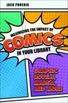 Maximizing the Impact of Comics in Your Library : Graphic Novels, Manga, and ...