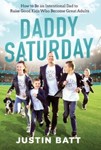 Daddy Saturday : How to Be an Intentional Dad to Raise Good Kids Who Become...