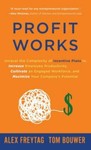Profit Works : Unravel the Complexity of Incentive Plans to Increase Employee...