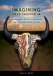 Imagining Head-Smashed-In : Aboriginal Buffalo Hunting on the Northern Plains...