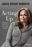 Acting Up : Winning in Business and Life Using down-Home Wisdom by Janice...