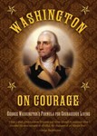 Washington on Courage : George Washington's Formula for Courageous Living by ...