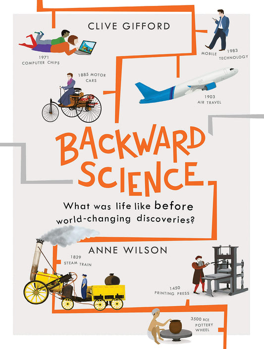 Backward Science: What was life like before world-changing discoveries? Gifford, Clive and Wilson, Anne