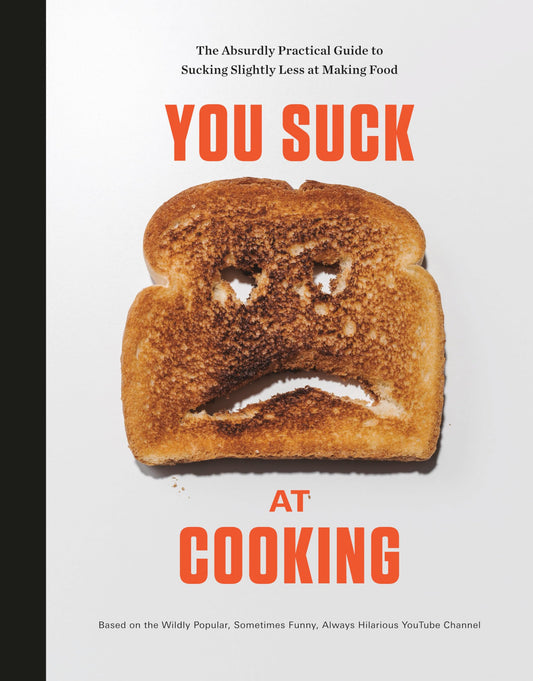 You Suck at Cooking: The Absurdly Practical Guide to Sucking Slightly Less at - Acceptable