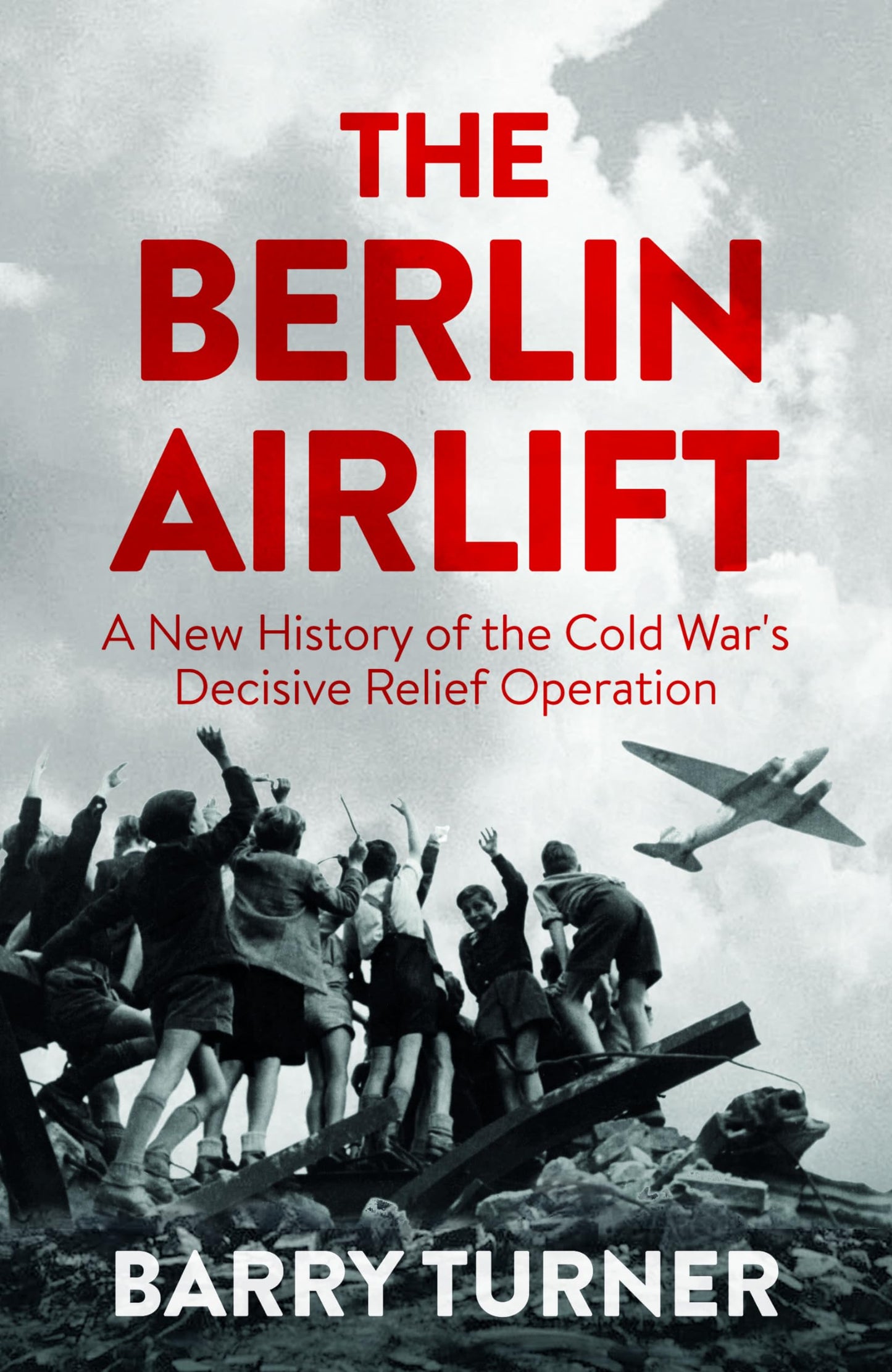 The Berlin Airlift : The Relief Operation that Defined the Cold War (Hardcover)