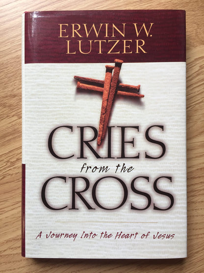 Cries from the Cross: A Journey into the Heart of Jesus Lutzer, Erwin W.