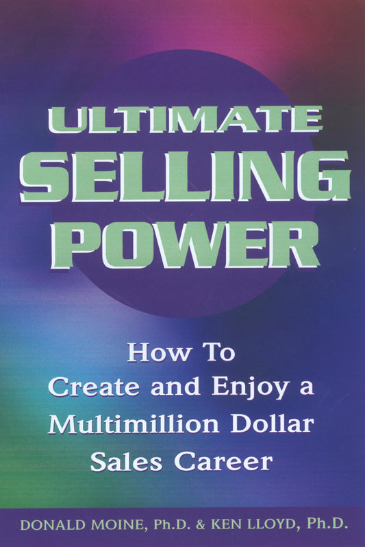 Ultimate Selling Power: How to Create and Enjoy a Multimillion Dollar Sales Career [Paperback] Moine, Donald and Lloyd, Ken