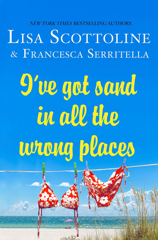 I've Got Sand In All the Wrong Places (The Amazing Adventures of an Ordinary Woman, 7) Scottoline, Lisa and Serritella, Francesca