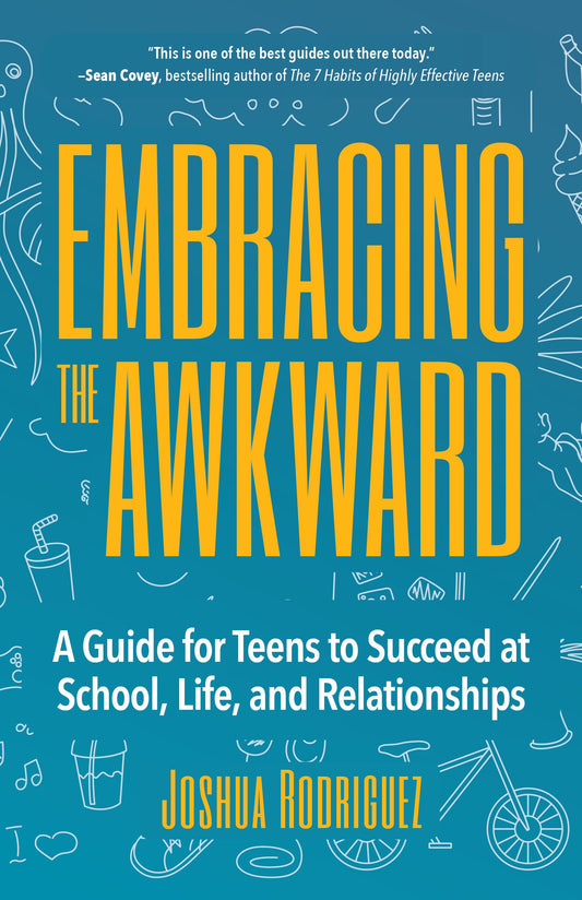 Embracing the Awkward: A Guide for Teens to Succeed at School, Life and