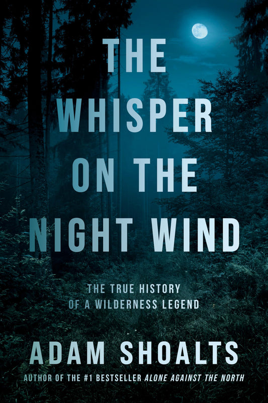 The Whisper on the Night Wind: The True History of a Wilderness Legend [Hardcover] Shoalts, Adam