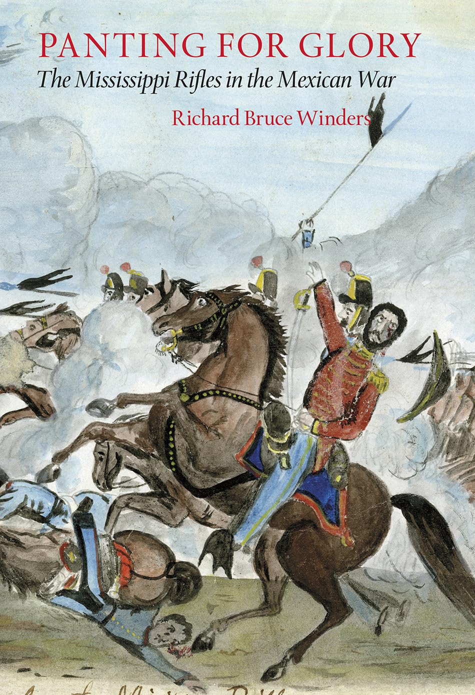 Panting For Glory: The Mississippi Rifles in the Mexican War (Volume 151) (Williams-Ford Texas A&M University Military History Series) [Hardcover] Winders, Richard Bruce