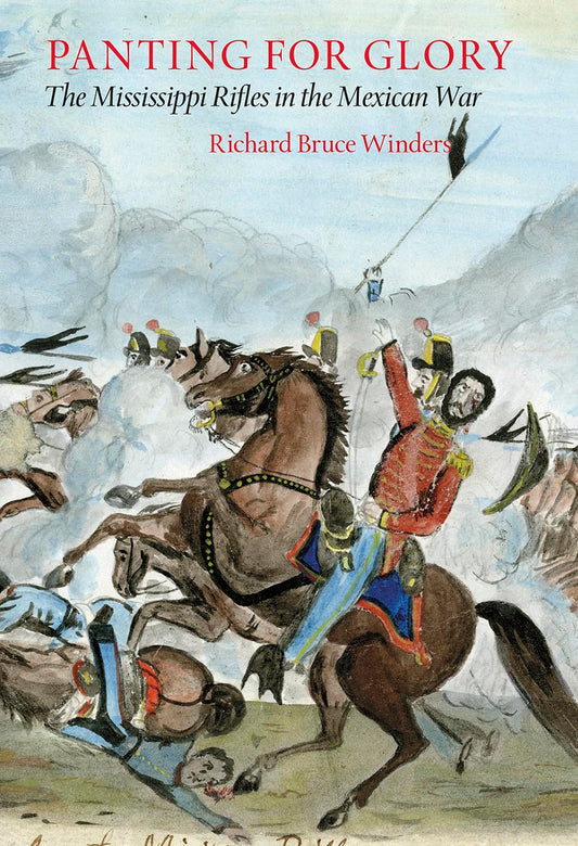 Panting For Glory: The Mississippi Rifles in the Mexican War (Volume 151) (Williams-Ford Texas A&M University Military History Series) [Hardcover] Winders, Richard Bruce