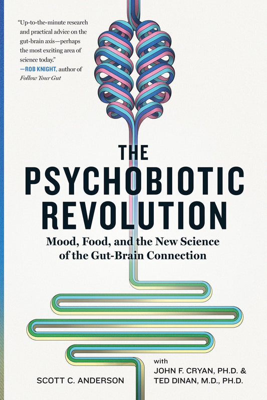 Psychobiotic Revolution, The: Mood, Food, and the New Science of the Gut-Brain Connection