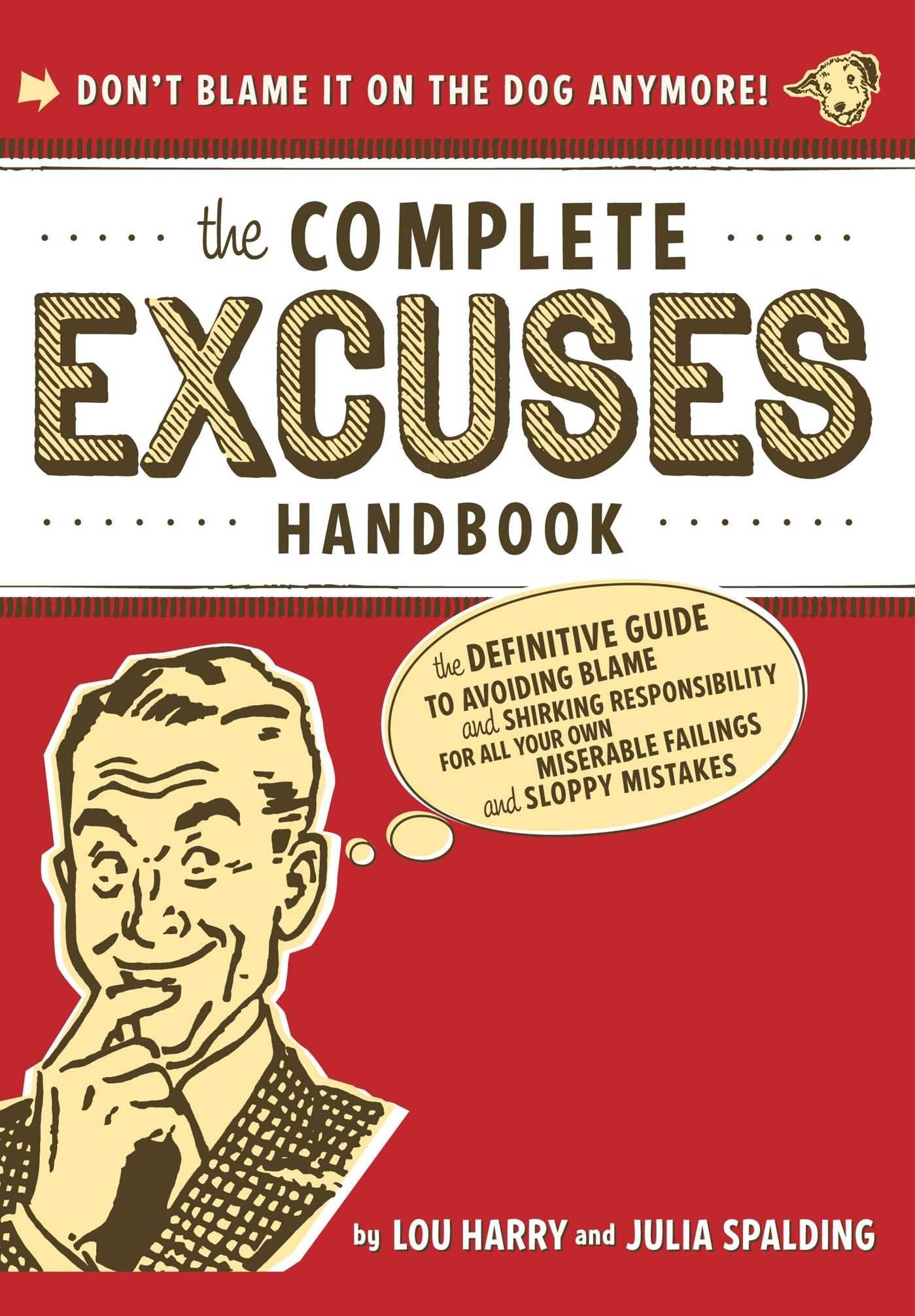 The Complete Excuses Handbook: The Definitive Guide to Avoiding Blame and - Good