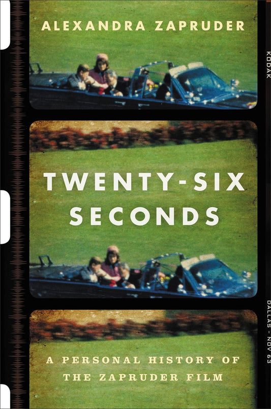 Twenty-Six Seconds: A Personal History of the Zapruder Film Zapruder, Alexandra