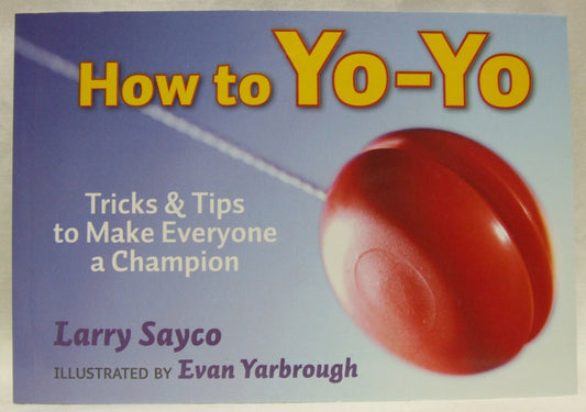 How to Yo-Yo - Tricks and Tips to Make Everyone a Champion [Paperback] Larry Sayco and Evan Yarbrough