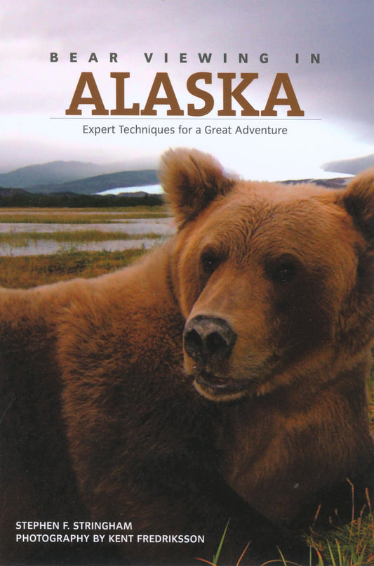 Bear Viewing in Alaska: Expert Techniques For A Great Adventure Stephen F. Stringham and Kent Fredriksson