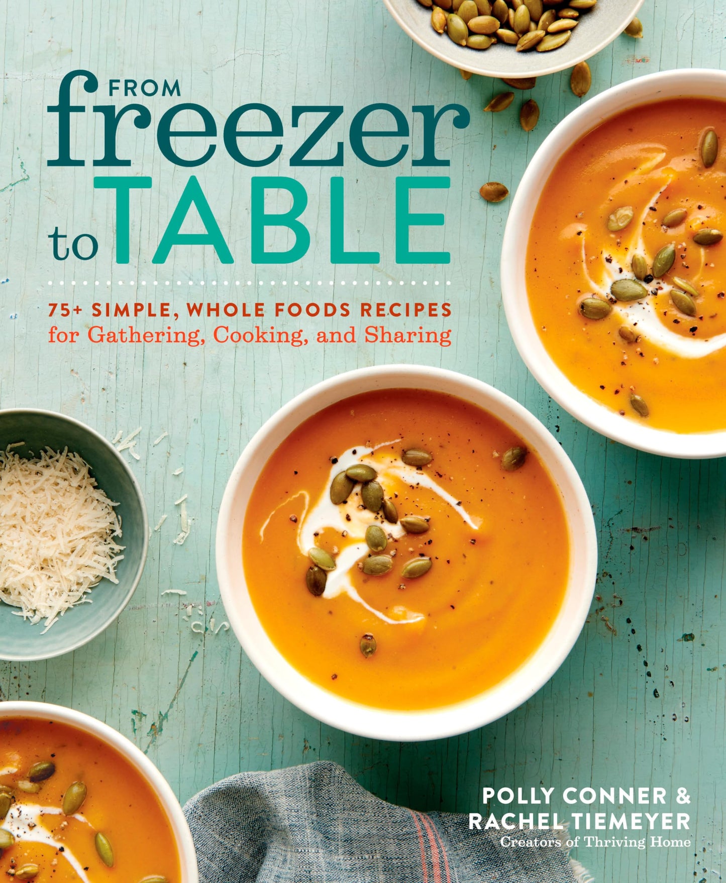 From Freezer to Table: 75+ Simple, Whole Foods Recipes for Gathering, Cooking, - Good