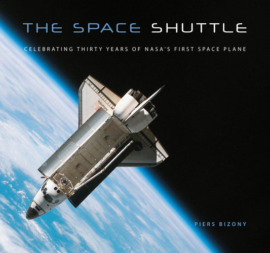 The Space Shuttle: Celebrating Thirty Years of NASA's First Space Plane Bizony, Piers - Good