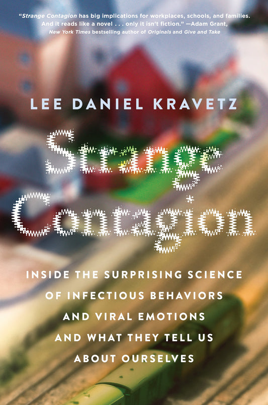 Strange Contagion: Inside the Surprising Science of Infectious Behaviors and Viral Emotions and What They Tell Us About Ourselves Kravetz, Lee Daniel